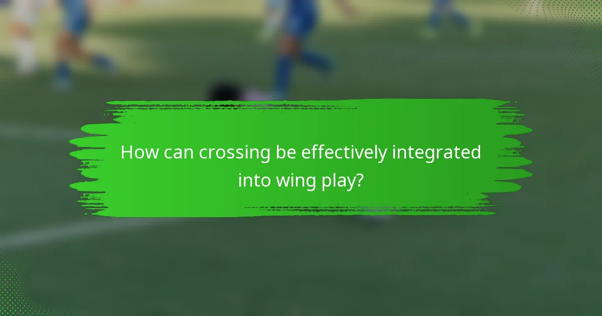 How can crossing be effectively integrated into wing play?