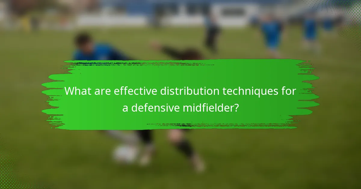 What are effective distribution techniques for a defensive midfielder?